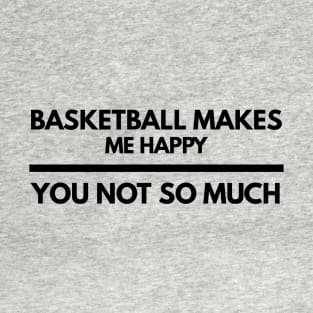 Basketball makes me happy tshirt T-Shirt